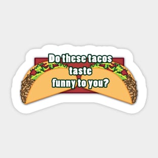 Do these tacos taste funny to you? Sticker
